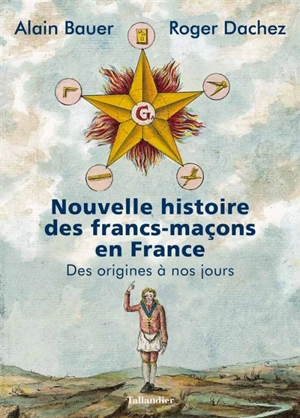 Nouvelle histoire des francs-maçons en France : des origines à nos jours - Alain Bauer