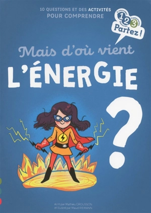 Mais d'où vient l'énergie ? : 10 questions et des activités pour comprendre - Mathieu Grousson