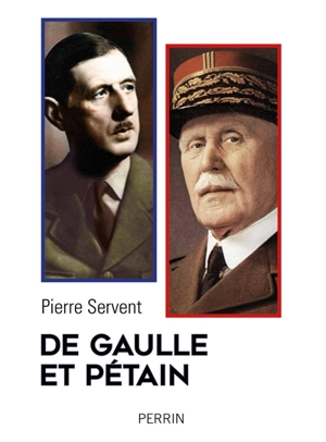 De Gaulle et Pétain : un drame shakespearien - Pierre Servent