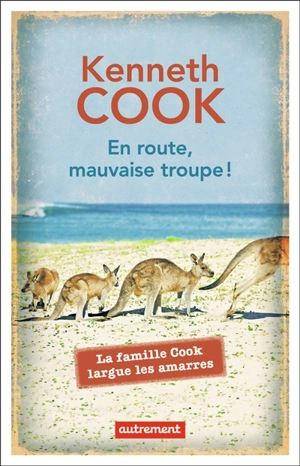 En route, mauvaise troupe ! : la famille Cook largue les amarres - Kenneth Cook