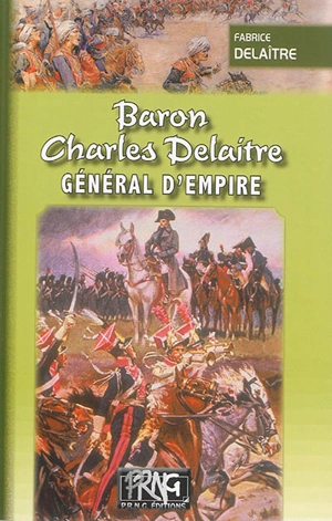 Baron Charles Delaitre : général d'Empire - Fabrice Delaître