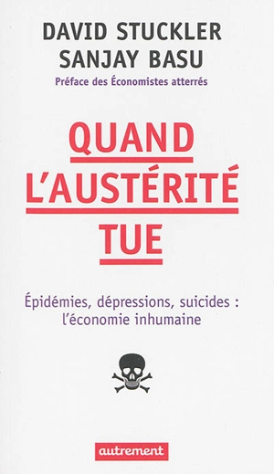 Quand l'austérité tue : épidémies, dépressions, suicides : l'économie inhumaine - David Stuckler