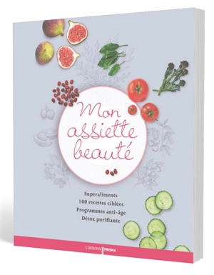 Mon assiette beauté : superaliments, 100 recettes ciblées, programmes anti-âge, détox purifiante - Fiona Waring