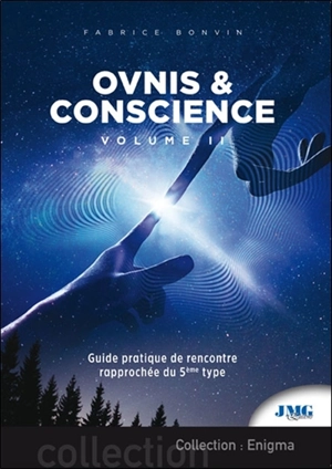 Ovnis & conscience. Vol. 2. Guide pratique de rencontre rapprochée du 5e type - Fabrice Bonvin