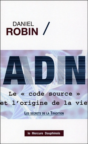 ADN : le code source et l'origine de la vie : les secrets de la tradition - Daniel Robin