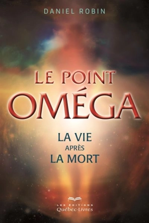 Le point Oméga : la vie après la mort - Daniel Robin