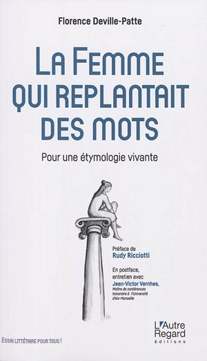 La femme qui replantait des mots : pour une étymologie vivante - Florence Deville-Patte