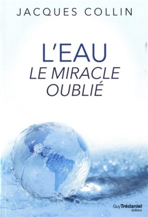 L'eau, le miracle oublié - Jacques Collin