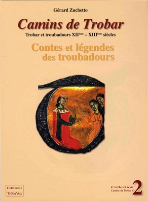 Camins de trobar : trobar et troubadours XIIe-XIIIe siècles. Vol. 2. Contes et légendes des troubadours - Gérard Zuchetto