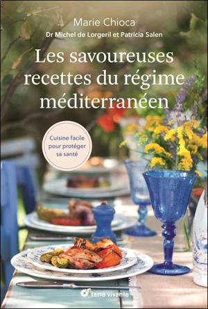 Les savoureuses recettes du régime méditerranéen : cuisine facile pour protéger sa santé - Marie Chioca