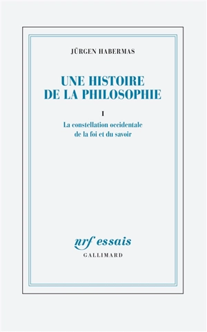 Une histoire de la philosophie. Vol. 1. La constellation occidentale de la foi et du savoir - Jürgen Habermas