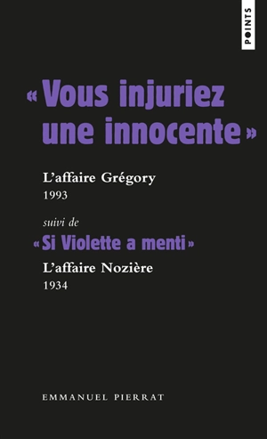 Vous injuriez une innocente : l'affaire Gregory, 1993. Si Violette a menti : l'affaire Nozière, 1934 - Emmanuel Pierrat