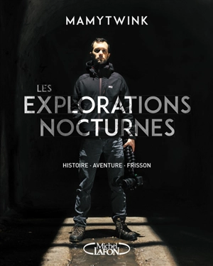 Les explorations nocturnes : histoire, aventure, frisson - Florian Henn