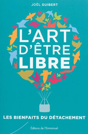 L'art d'être libre : les bienfaits du détachement - Joël Guibert