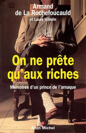 On ne prête qu'aux riches : mémoires d'un prince de l'arnaque - Armand de La Rochefoucauld