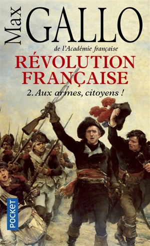 Révolution française. Vol. 2. Aux armes, citoyens ! : 1793-1799 - Max Gallo