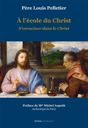 A l'école du Christ. Vol. 2. S'enraciner dans le Christ - Louis Pelletier