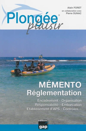 Plongée plaisir. Mémento réglementation : encadrement, organisation, responsabilité, embarcation, établissement d'APS, contrôles... - Alain Foret