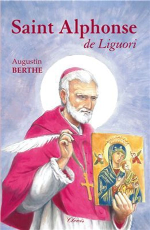 Saint Alphonse de Liguori : 1696-1787 - Augustin Berthe