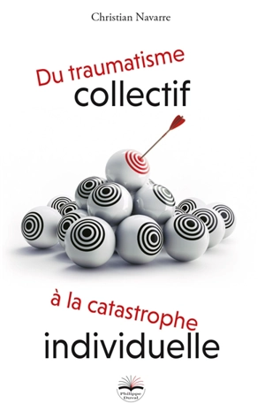 Du traumatisme collectif à la catastrophe individuelle : psychologie et comportements en situation de crises majeures - Christian Navarre