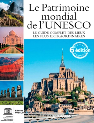 Le patrimoine mondial de l'Unesco : le guide complet des lieux les plus extraordinaires - Unesco