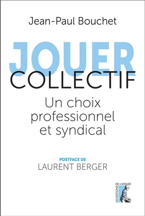 Jouer collectif : un choix professionnel et syndical - Jean-Paul Bouchet