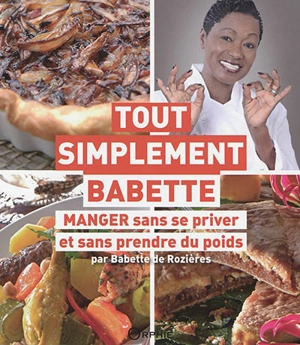 Tout simplement Babette : manger sans se priver et sans prendre du poids - Babette de Rozières