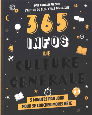 365 infos de culture générale : 5 minutes par jour pour se coucher moins bête - Arnaud Pizzuti