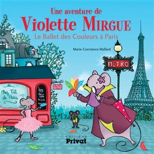 Une aventure de Violette Mirgue. Vol. 4. Le ballet des Couleurs à Paris - Marie-Constance Mallard