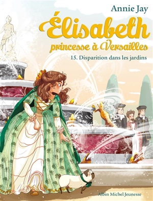 Elisabeth, princesse à Versailles. Vol. 15. Disparition dans les jardins - Annie Jay