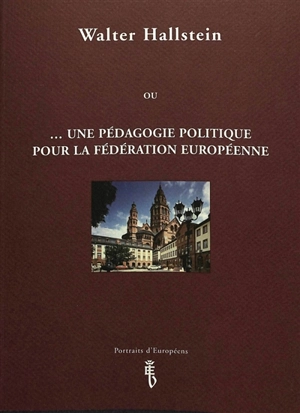 Walter Hallstein ou Une pédagogie politique pour la Fédération européenne - Gabriel Fragnière