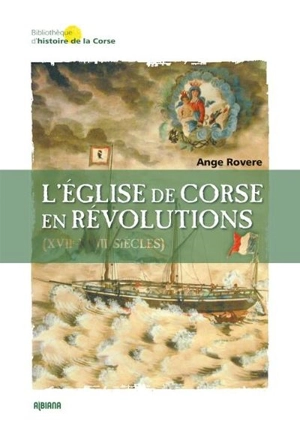 L'Eglise de Corse en révolutions : XVIIe-XVIIIe siècles - Ange Rovere