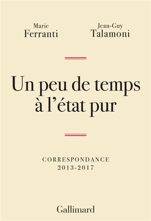 Un peu de temps à l'état pur : correspondance 2013-2017 - Marie Ferranti