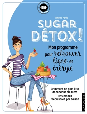 Sugar détox ! : mon programme pour retrouver ligne et énergie : comment ne plus être dépendant au sucre, des menus rééquilibrés par saison - Virginie Parée