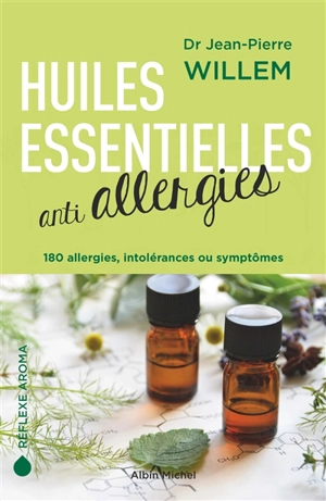 Huiles essentielles anti-allergies : 180 allergies, intolérances ou symptômes - Jean-Pierre Willem