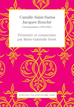 Camille Saint-Saëns, Jacques Rouché : correspondance (1913-1921) - Camille Saint-Saëns