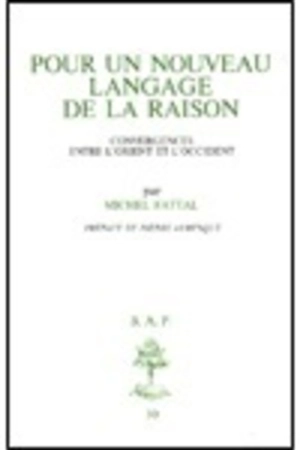 Pour un nouveau langage de la raison : convergences entre l'Orient et l'Occident - Michel Fattal