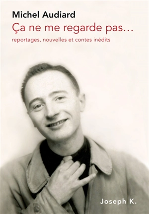 Ca ne me regarde pas... : reportages, nouvelles et contes inédits : 1946-1947 - Michel Audiard