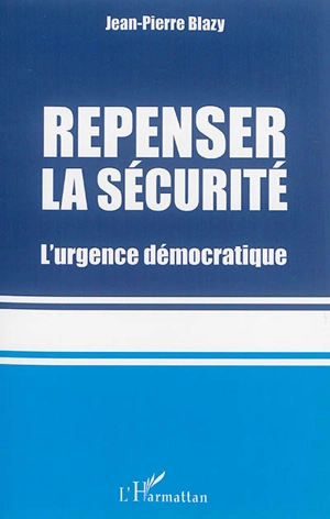 Repenser la sécurité : l'urgence démocratique - Jean-Pierre Blazy