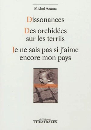 Dissonances. Des orchidées sur le terril. Je ne sais pas si j'aime encore mon pays - Michel Azama