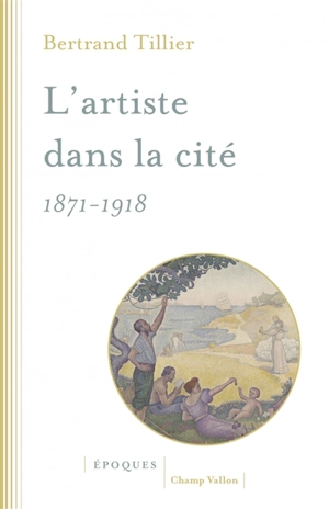 L'artiste dans la cité : 1871-1918 - Bertrand Tillier