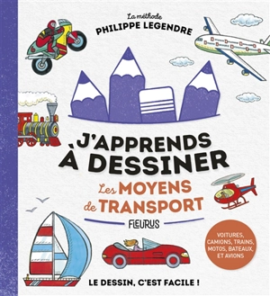 J'apprends à dessiner les moyens de transport : la méthode Philippe Legendre - Philippe Legendre