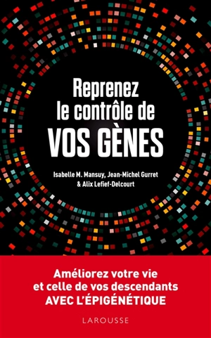 Reprenez le contrôle de vos gènes : améliorez votre vie et celle de vos descendants avec l'épigénétique - Isabelle Mansuy