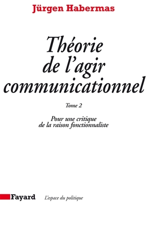 Théorie de l'agir communicationnel. Vol. 2. Pour une critique de la raison fonctionnaliste - Jürgen Habermas