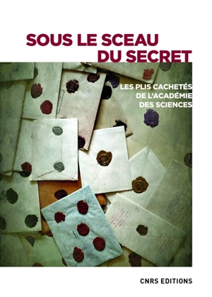 Sous le sceau du secret : les plis cachetés de l'Académie des sciences - Académie des sciences (France). Commission des plis cachetés