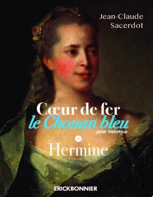 Coeur de fer, le chouan bleu. Vol. 1. Hermine : polar historique - Jean-Claude Sacerdot