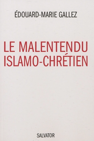 Le malentendu islamo-chrétien - Edouard-Marie Gallez