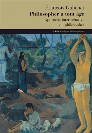 Philosopher à tout âge : approche interprétative du philosopher - François Galichet