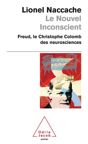 Le nouvel inconscient : Freud, Christophe Colomb des neurosciences - Lionel Naccache