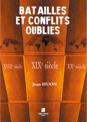 Batailles et conflits oubliés : XVIIIe siècle, XIXe siècle, XXe siècle - Jean Huon